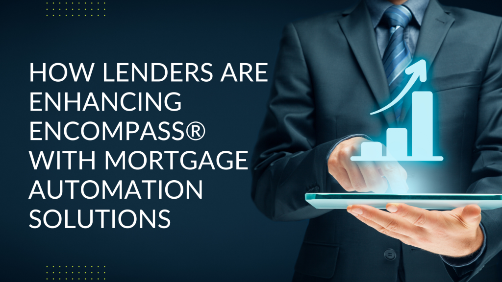How Lenders are Enhancing Encompass with Mortgage Automation Solutions