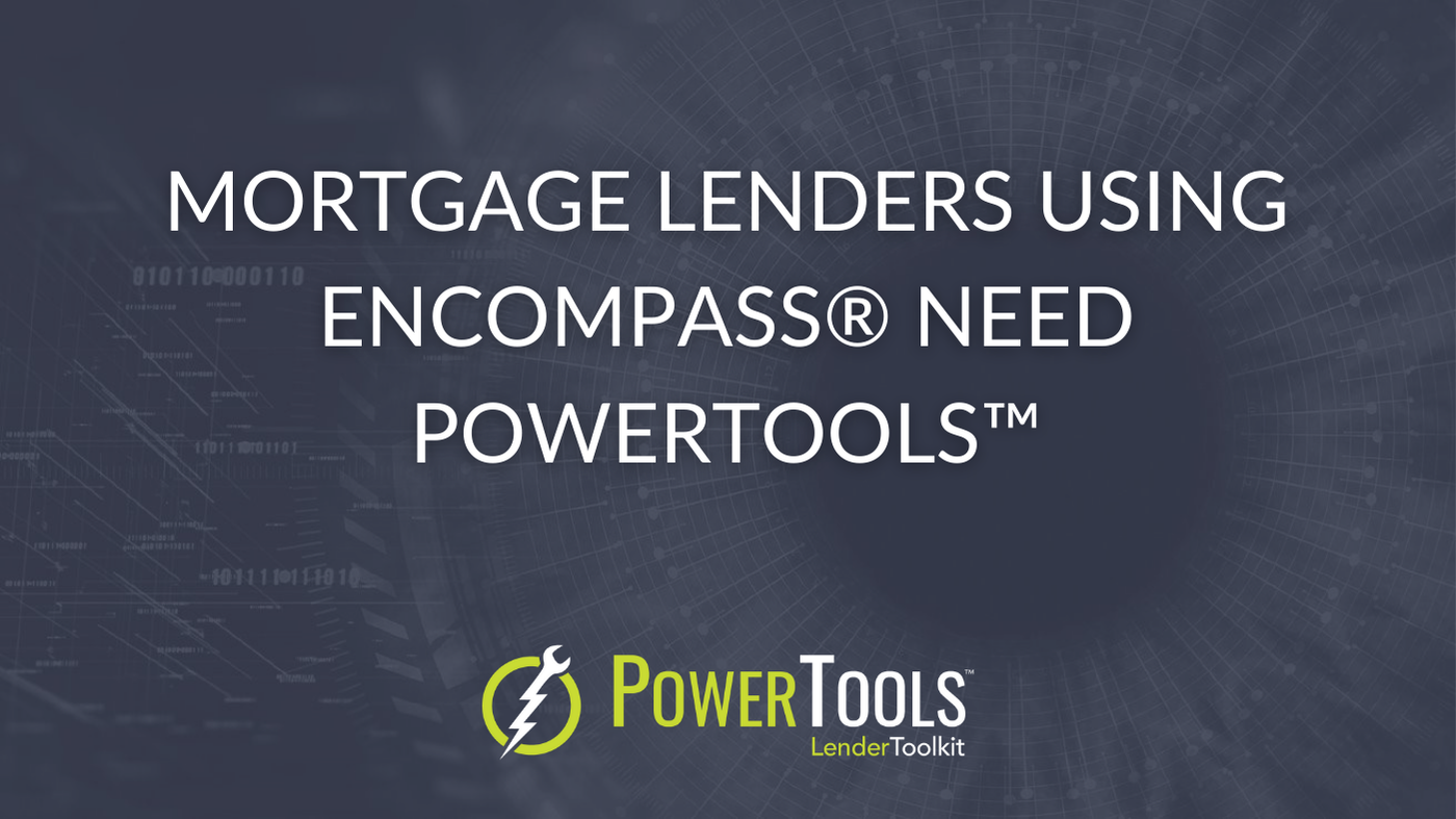 Mortgage Lenders Using Encompass® Need PowerTools™
