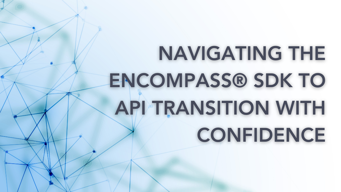 Navigating the Encompass SDK to API Transition with Confidence