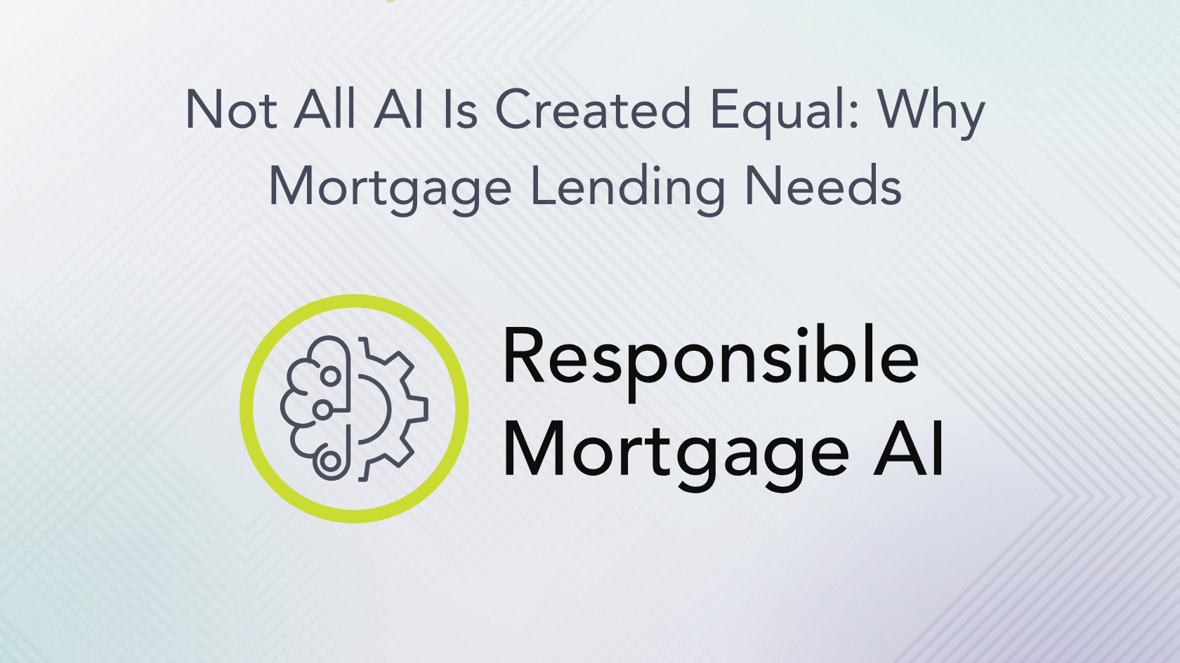 Not All AI Is Created Equal: Why Mortgage Lending Needs Responsible Mortgage AI